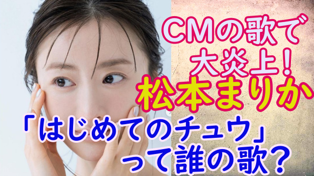 松本まりかが歌う はじめてのチュウ って何 話題のcmのメイキングを紹介 スマイルトレンド情報