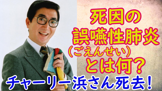 チャーリー浜の死因の誤嚥性肺炎とは何 ごえんせいはいえん 実は怖いので注意が必要 スマイルトレンド情報